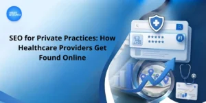 SEO for Private Practices: How Healthcare Providers Get Found Online